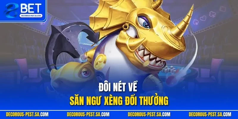 Đôi nét về săn ngư xèng đổi thưởng
