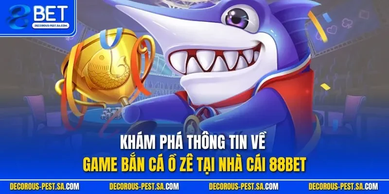 Khám phá thông tin về game bắn cá ồ zê tại nhà cái 88BET