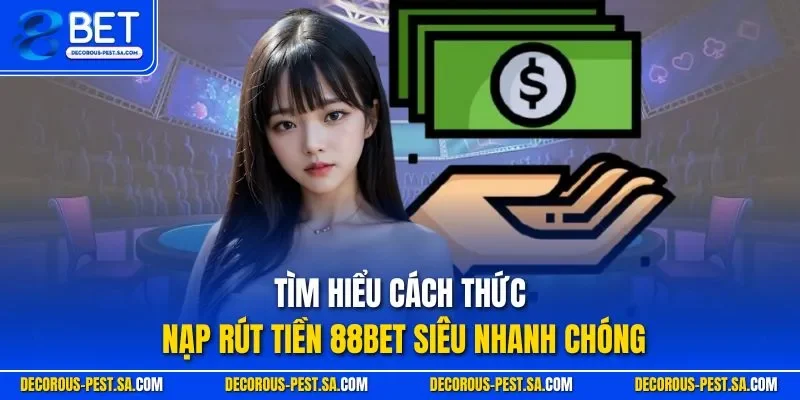 Tìm hiểu cách thức nạp rút tiền 88BET siêu nhanh chóng