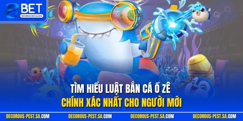 Tìm hiểu luật bắn cá ồ zê chính xác nhất cho người mới