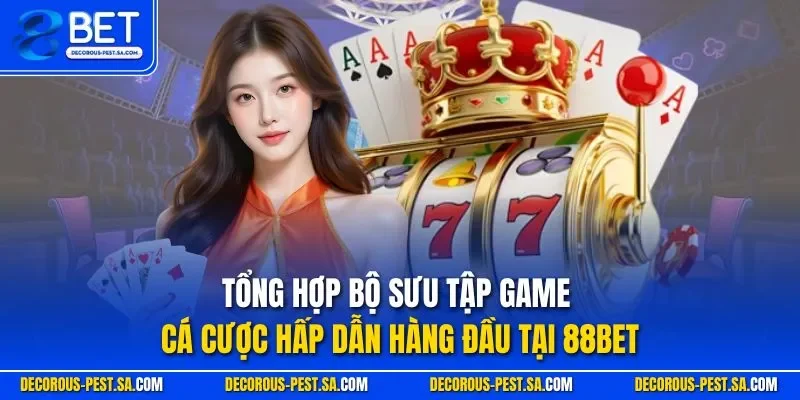 Tổng hợp bộ sưu tập game cá cược hấp dẫn hàng đầu tại 88BET