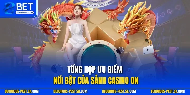 Tổng hợp ưu điểm nổi bật của sảnh Casino On