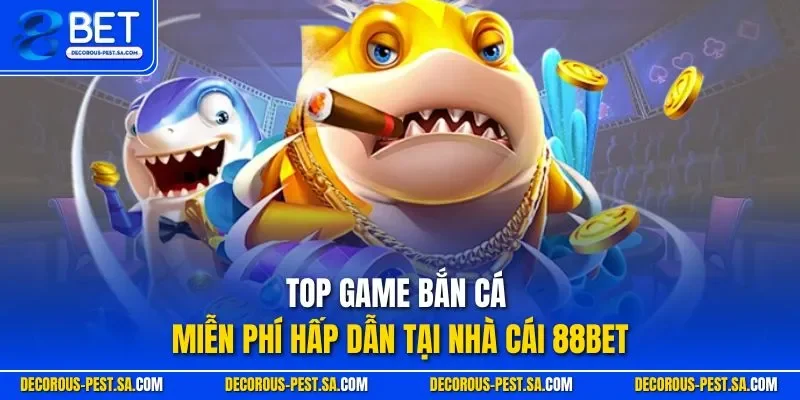 Top game bắn cá miễn phí hấp dẫn tại nhà cái 88BET 