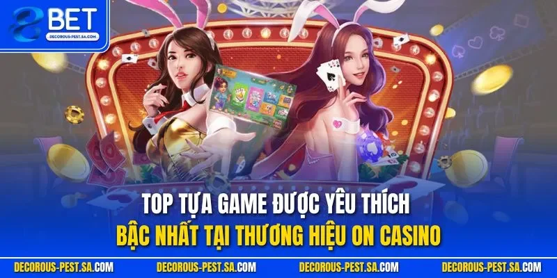 Top  tựa game được yêu thích bậc nhất tại thương hiệu On Casino